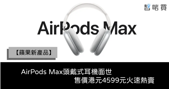 【蘋果新產品】AirPods Max頭戴式耳機面世 售價港元4599元火速熱賣