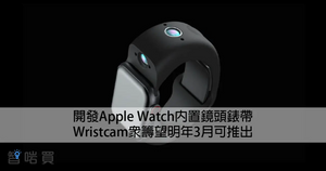 【最新動態】開發Apple Watch內置鏡頭錶帶 Wristcam眾籌望明年3月可推出